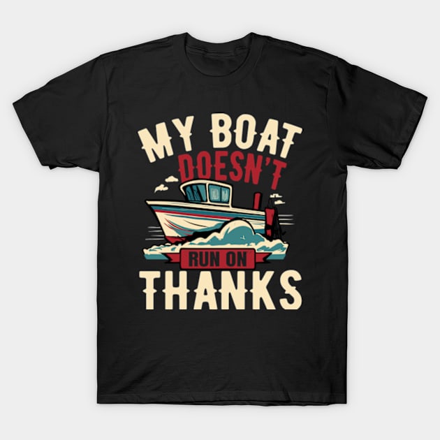 My Boat Doesn't Run on Thanks T-Shirt by David Brown